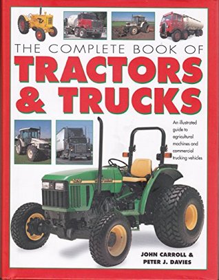 Read The Complete Book of Tractors and Trucks: An Illustrated Guide to Agricultural Machines and Commercial Vehicles - John Carroll file in ePub