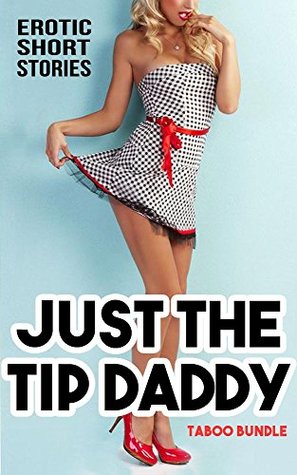 Read Online Just the Tip Daddy - Erotic Short Stories (Taboo Bundle) - Gayle Pemberton | ePub