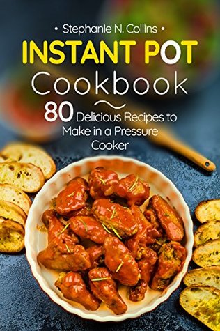 Read Online Instant Pot Cookbook: 80 Delicious Recipes to Make in a Pressure Cooker - Stephanie Collins file in ePub