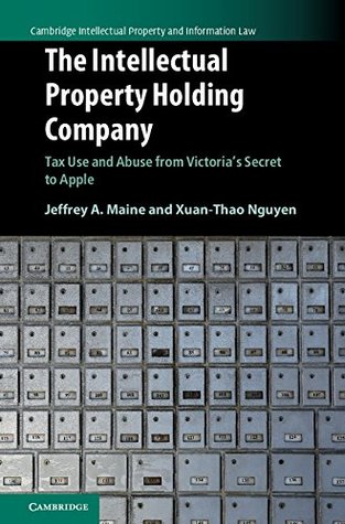 Download The Intellectual Property Holding Company: Tax Use and Abuse from Victoria's Secret to Apple (Cambridge Intellectual Property and Information Law) - Jeffrey A Maine | PDF