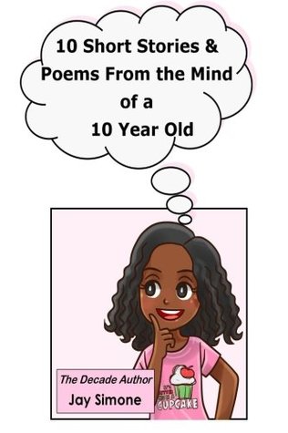 Read 10 Short Stories & Poems from the Mind of a 10 Year Old - Jay Simone | ePub