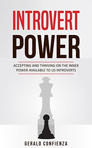 Full Download Introvert Power: Accepting and Thriving on the Inner Power Available to Us Introverts (Introvert, Social Anxiety, Shyness, Social Skills, Inner Power) - Gerald Confienza | PDF