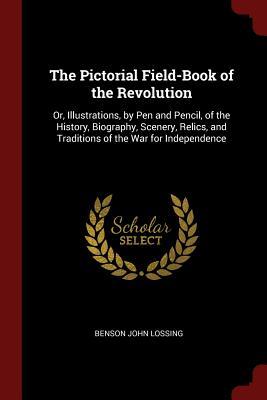 Full Download The Pictorial Field-Book of the Revolution: Or, Illustrations, by Pen and Pencil, of the History, Biography, Scenery, Relics, and Traditions of the War for Independence - Benson John Lossing | PDF