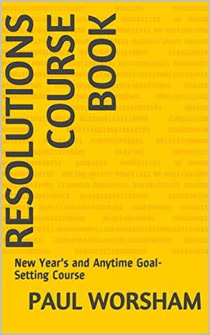 Read Online Resolutions Course Book: New Year's and Anytime Goal-Setting Course - Paul Worsham file in PDF
