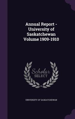 Read Online Annual Report - University of Saskatchewan Volume 1909-1910 - University of Saskatchewan file in ePub