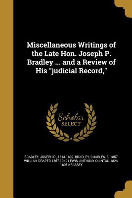 Full Download Miscellaneous Writings of the Late Hon. Joseph P. Bradley  and a Review of His Judicial Record - William Draper Lewis | PDF