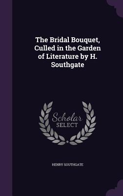 Download The Bridal Bouquet, Culled in the Garden of Literature by H. Southgate - Henry Southgate file in PDF