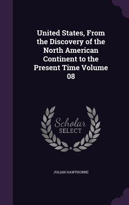 Read United States, from the Discovery of the North American Continent to the Present Time Volume 08 - Julian Hawthorne | ePub