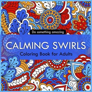 Read Online Calming Swirls Coloring Book for Adults: Keep Calm Coloring Book for stress Relief: Creative Coloring Inspirations Bring Balance and Do Something Amazing (Coloring Book for Adults): Volume 1 - Ellie and Helene file in ePub