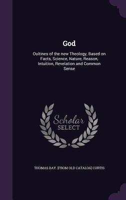 Download God: Oultines of the New Theology, Based on Facts, Science, Nature, Reason, Intuition, Revelation and Common Sense - Thomas Day Curtis file in ePub