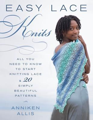 Read Easy Lace Knits: All You Need to Know to Start Knitting Lace & 20 Simply Beautiful Patterns - Anniken Allis | ePub