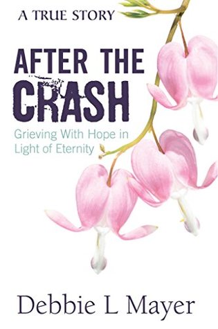 Read Online After The Crash: Grieving With Hope in Light of Eternity - Debbie L. Mayer file in PDF