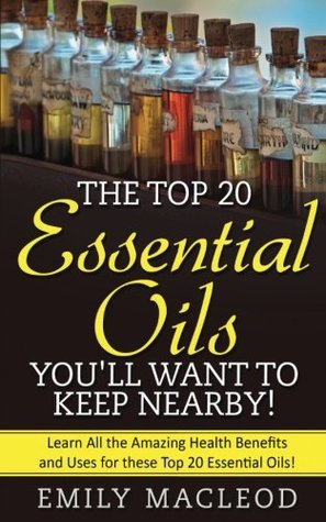 Download Essential Oils: The Top 20 Essential Oils You'll Want to Keep Nearby! - Emily MacLeod | PDF
