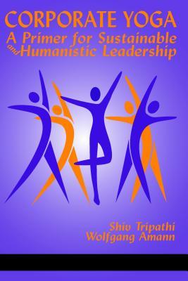 Full Download Corporate Yoga - A Primer for Sustainable and Humanistic Leadership - Shiv Tripathi | ePub