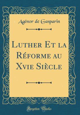 Full Download Luther Et La R�forme Au Xvie Si�cle (Classic Reprint) - Agénor De Gasparin file in PDF