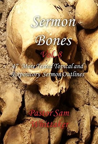 Download Sermon Bones, Vol. 8: 47 More Tested Topical and Expository Sermon Outlines - Sam Whittaker file in PDF