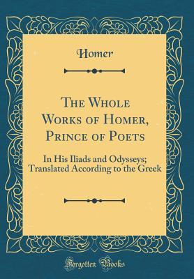 Download The Whole Works of Homer, Prince of Poets: In His Iliads and Odysseys; Translated According to the Greek - Homer file in ePub