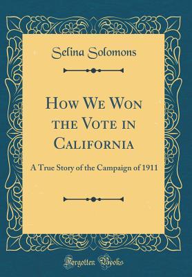 Read How We Won the Vote in California: A True Story of the Campaign of 1911 (Classic Reprint) - Selina Solomons file in ePub