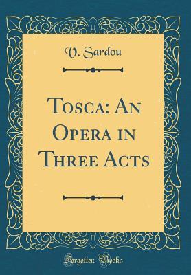 Read Tosca: An Opera in Three Acts (Classic Reprint) - V Sardou | PDF
