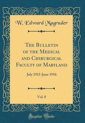 Full Download The Bulletin of the Medical and Chirurgical Faculty of Maryland, Vol. 8: July 1915-June 1916 (Classic Reprint) - W Edward Magruder file in ePub