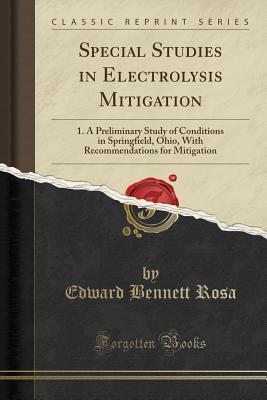 Read Special Studies in Electrolysis Mitigation: 1. a Preliminary Study of Conditions in Springfield, Ohio, with Recommendations for Mitigation (Classic Reprint) - Edward Bennett Rosa | PDF
