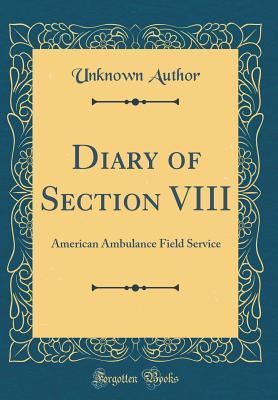 Read Diary of Section VIII: American Ambulance Field Service (Classic Reprint) - Unknown | ePub