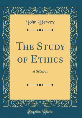 Full Download The Study of Ethics: A Syllabus (Classic Reprint) - John Dewey file in ePub