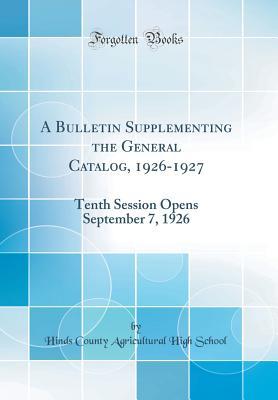 Read A Bulletin Supplementing the General Catalog, 1926-1927: Tenth Session Opens September 7, 1926 (Classic Reprint) - Hinds County Agricultural High School file in PDF