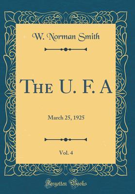Download The U. F. A, Vol. 4: March 25, 1925 (Classic Reprint) - W Norman Smith | PDF