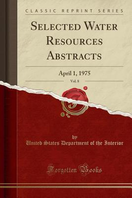 Full Download Selected Water Resources Abstracts, Vol. 8: April 1, 1975 (Classic Reprint) - U.S. Department of the Interior file in ePub