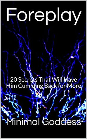 Read Foreplay: 20 Secrets That Will Have Him Cumming Back for More - Minimal Goddess | PDF