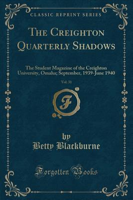 Download The Creighton Quarterly Shadows, Vol. 31: The Student Magazine of the Creighton University, Omaha; September, 1939-June 1940 (Classic Reprint) - Betty Blackburne file in PDF