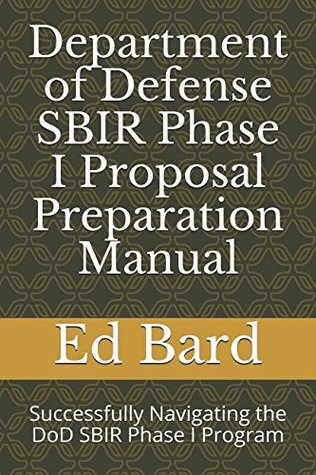 Download Department of Defense SBIR Phase I Proposal Preparation Manual: Successfully Navigating the DoD SBIR Phase I Program (2018) - Ed Bard | ePub