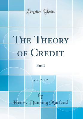 Read The Theory of Credit, Vol. 2 of 2: Part 1 (Classic Reprint) - Henry Dunning Macleod | ePub