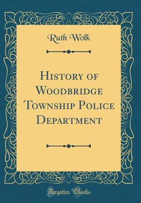 Read Online History of Woodbridge Township Police Department (Classic Reprint) - Ruth Wolk file in PDF