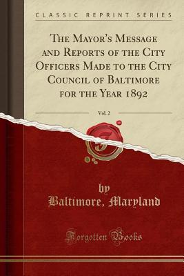 Read The Mayor's Message and Reports of the City Officers Made to the City Council of Baltimore for the Year 1892, Vol. 2 (Classic Reprint) - Baltimore Maryland | ePub