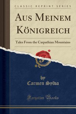 Full Download Aus meinem Königreich: Tales from the Carpathian Mountains - Carmen Sylva file in PDF