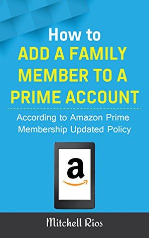 Read Online How to Add a Family Member to a Prime Account: According to Amazon Prime Membership Updated Policy - Mitchell Rios | PDF
