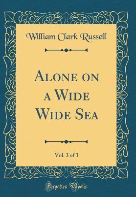 Read Online Alone on a Wide Wide Sea, Vol. 3 of 3 (Classic Reprint) - William Clark Russell file in ePub