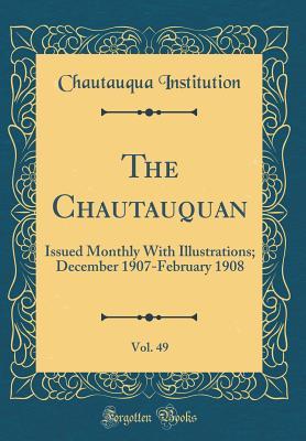 Full Download The Chautauquan, Vol. 49: Issued Monthly with Illustrations; December 1907-February 1908 (Classic Reprint) - Chautauqua Literary and Scientific Circle file in ePub