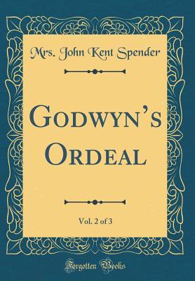 Download Godwyn's Ordeal, Vol. 2 of 3 (Classic Reprint) - Mrs John Kent Spender | PDF