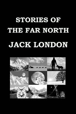 Full Download Stories of the Far North by Jack London: Short Story Collection - Jack London file in PDF