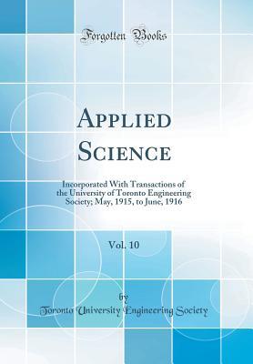 Read Applied Science, Vol. 10: Incorporated with Transactions of the University of Toronto Engineering Society; May, 1915, to June, 1916 (Classic Reprint) - Toronto University Engineering Society | ePub