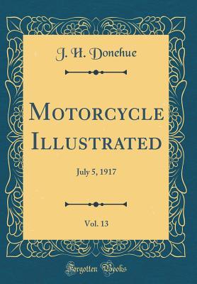 Read Motorcycle Illustrated, Vol. 13: July 5, 1917 (Classic Reprint) - J H Donehue file in PDF