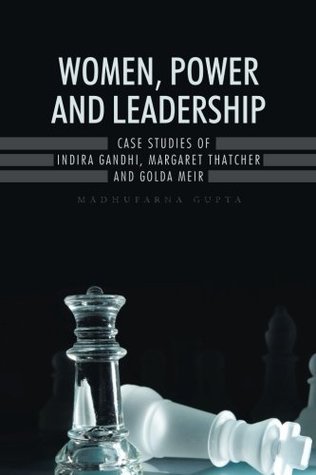 Download Women, Power and Leadership:: Case Studies of Indira Gandhi, Margaret Thatcher and Golda Meir - Madhuparna Gupta. | ePub