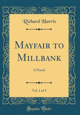 Read Mayfair to Millbank, Vol. 1 of 3: A Novel (Classic Reprint) - Richard Harris | ePub