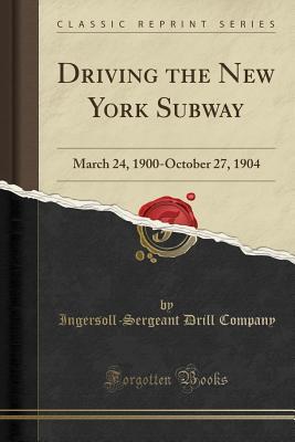 Full Download Driving the New York Subway: March 24, 1900-October 27, 1904 (Classic Reprint) - Ingersoll-Sergeant Drill Company file in PDF