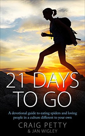 Full Download 21 Days to Go: A devotional guide to eating spiders and loving people in a culture different to your own. - Craig Petty | PDF