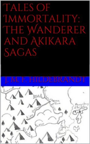 Full Download Tales of Immortality: The Wanderer and Akikara Sagas - J. M. F. Hildebrandt | ePub
