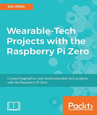 Download Wearable-Tech Projects with the Raspberry Pi Zero - Jon Witts | PDF